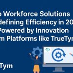 Top Workforce Solutions Redefining Efficiency in 2025 — Powered by Innovation from Platforms like TrueTym