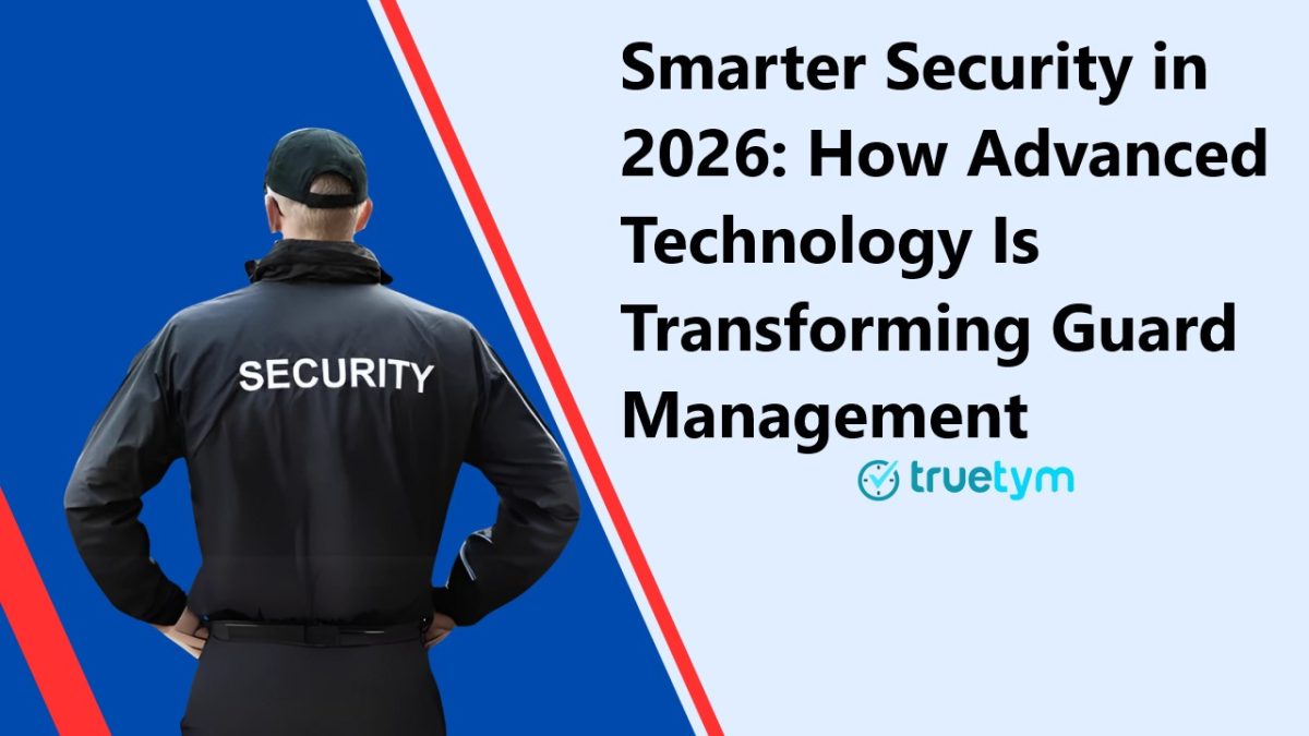 Security Guard Management in 2026 Smarter Technology & Automation-TrueTym